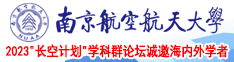 大鸡巴操骚逼啊啊啊好疼视频南京航空航天大学2023“长空计划”学科群论坛诚邀海内外学者